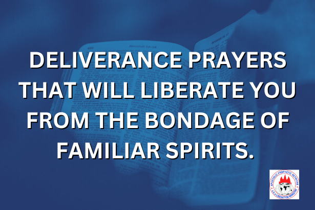 Deliverance Prayers That Will Liberate You From The Bondage Of Familiar