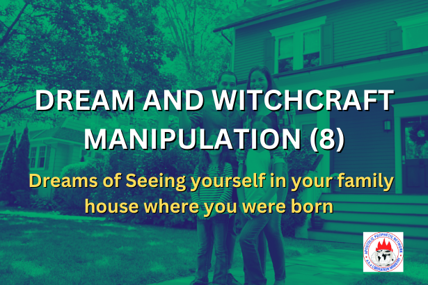 DREAM AND WITCHCRAFT MANIPULATION (8) - Dreams of Seeing yourself in your family house where you were born