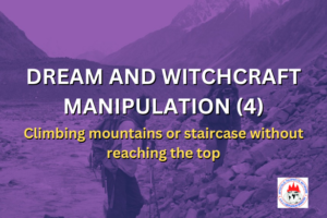 DREAM AND WITCHCRAFT MANIPULATION (4) -Climbing mountains or staircase without reaching the top