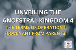 UNVEILING THE ANCESTRAL KINGDOM 4 - THE TERMS OF OPERATION 1 - COVENANT FROM PARENTS