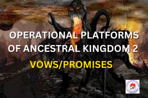 OPERATIONAL PLATFORMS OF ANCESTRAL KINGDOM 2 - VOWS/PROMISES