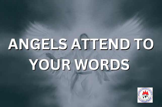 ANGELS ATTEND TO YOUR WORDS