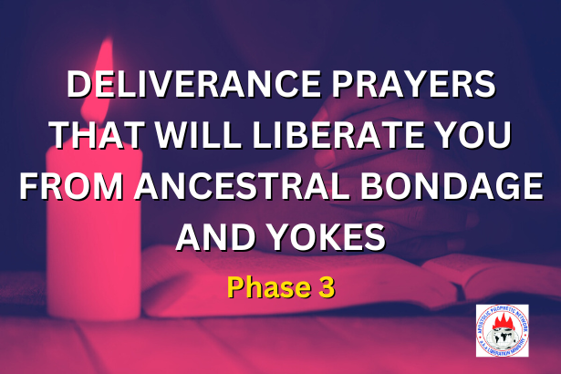 DELIVERANCE PRAYERS THAT WILL LIBERATE YOU FROM ANCESTRAL BONDAGE AND YOKES - Phase 3