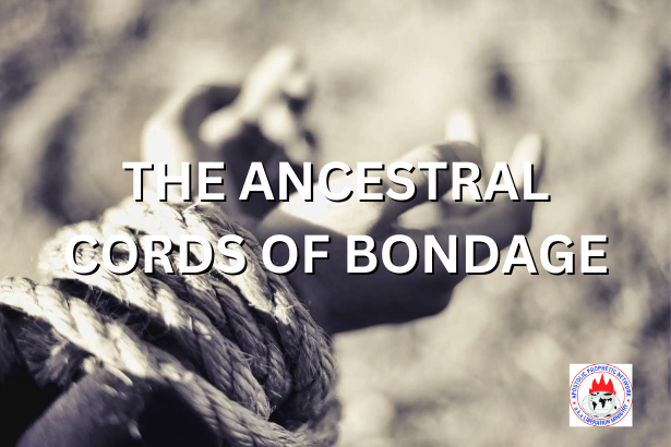 THE ANCESTRAL CORDS OF BONDAGE