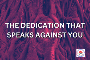 THE DEDICATION THAT SPEAKS AGAINST YOU