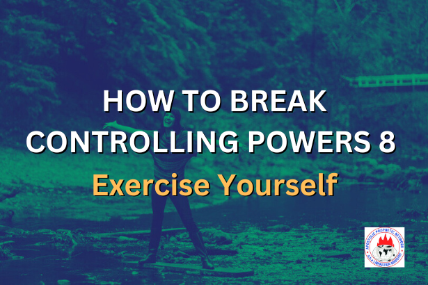 HOW TO BREAK CONTROLLING POWERS 8 - Exercise Yourself