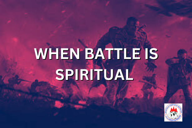 WHEN BATTLE IS SPIRITUAL