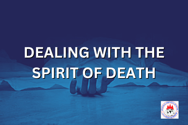DEALING WITH THE SPIRIT OF DEATH