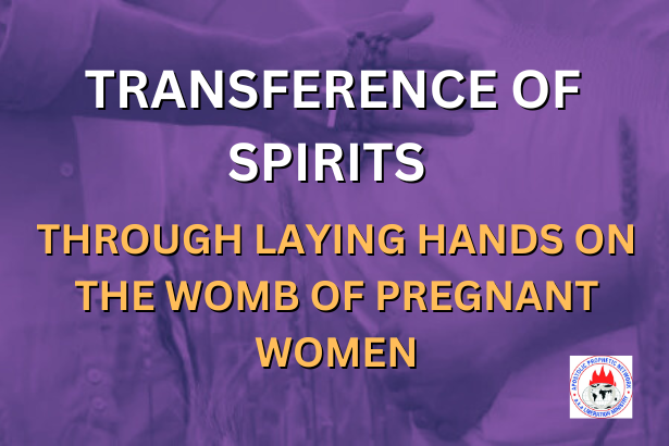 TRANSFERENCE OF SPIRITS THROUGH LAYING HANDS ON THE WOMB OF PREGNANT WOMEN