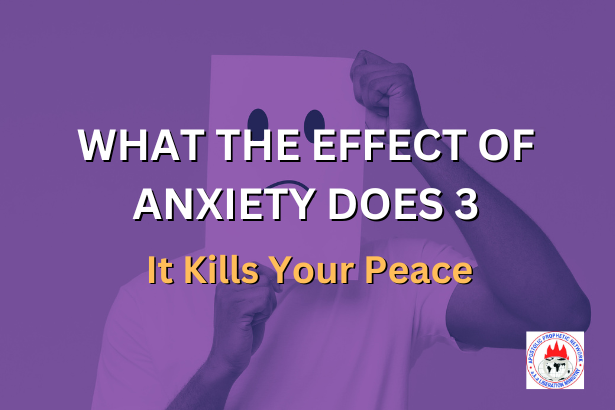 WHAT THE EFFECTS OF ANXIETY DOES 3 - It Kills Your Peace