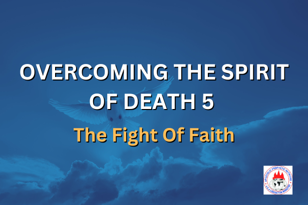 OVERCOMING THE SPIRIT OF DEATH 5 - The Fight Of Faith
