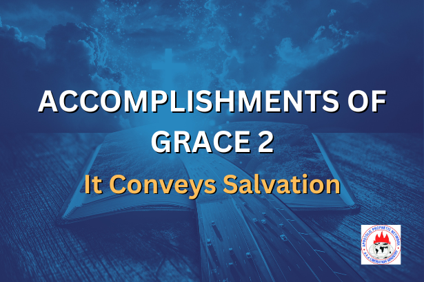 ACCOMPLISHMENTS OF GRACE 2 - It Conveys Salvation