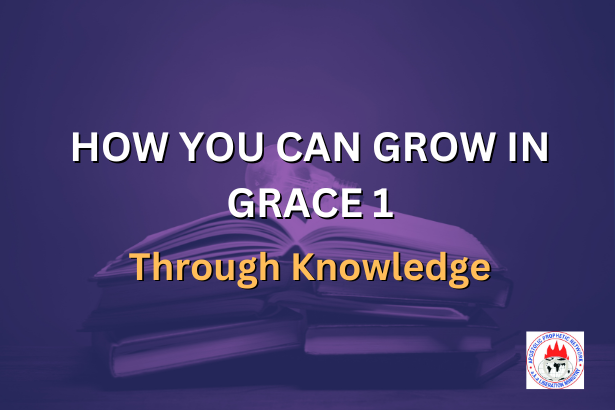 HOW YOU CAN GROW IN GRACE 1 - Through Knowledge