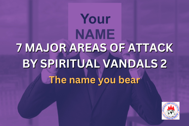 7 MAJOR AREAS OF ATTACK BY SPIRITUAL VANDALS 2 - The name you bear