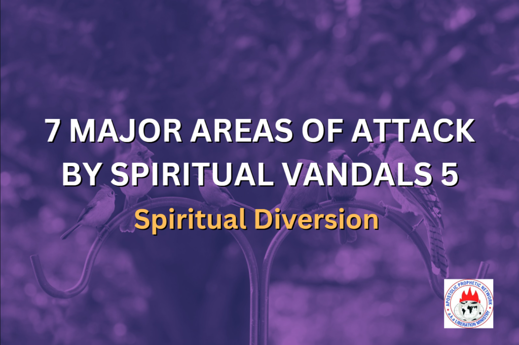 7 MAJOR AREAS OF ATTACK BY SPIRITUAL VANDALS 5 - Spiritual Diversion