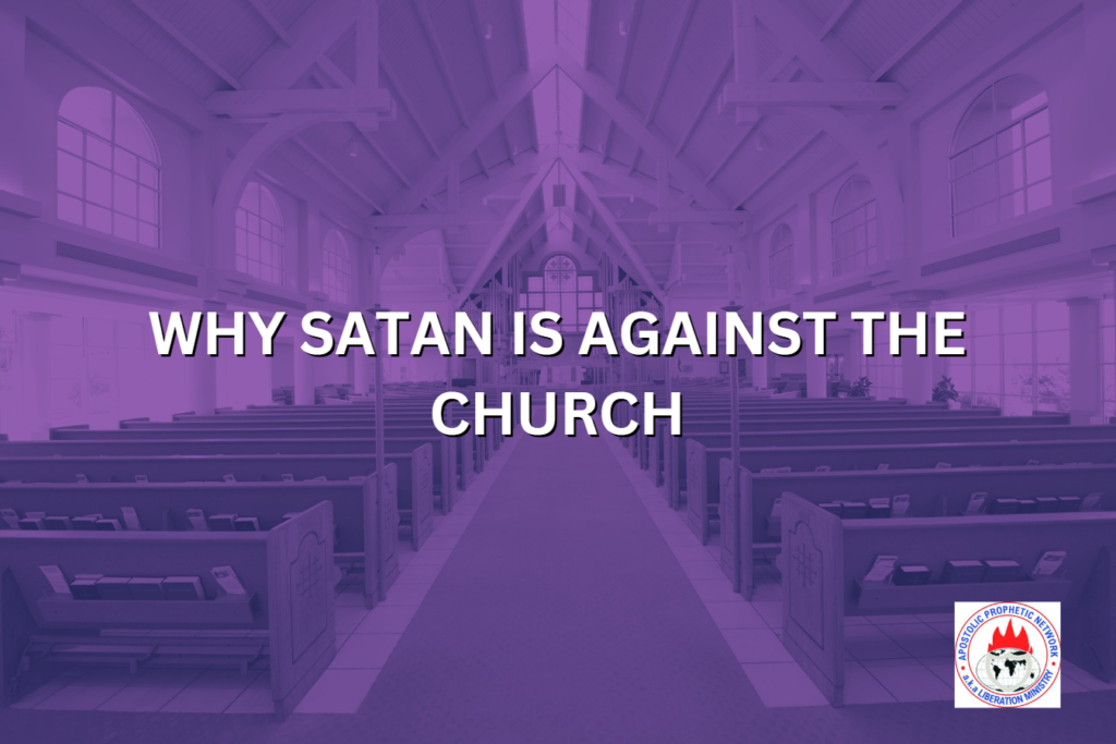 WHY SATAN IS AGAINST THE CHURCH