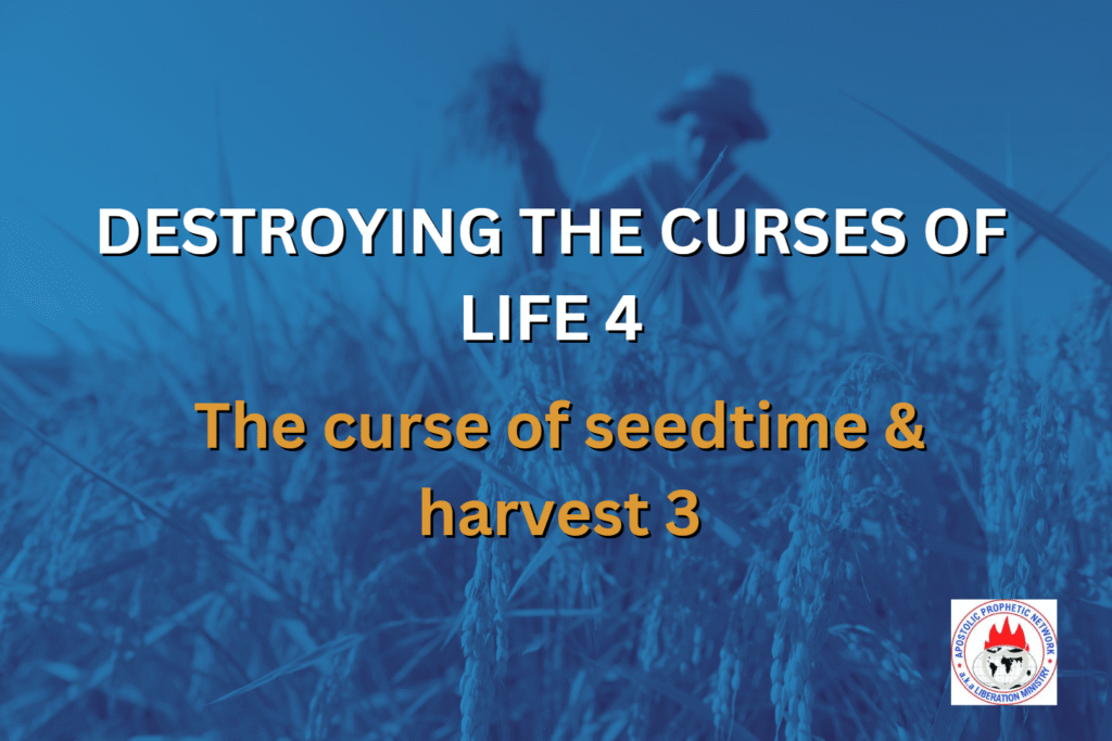 DESTROYING THE CURSES OF LIFE 4 - The curse of seedtime & harvest 3