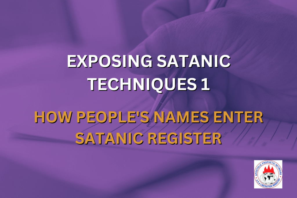 EXPOSING SATANIC TECHNIQUES 1 - HOW PEOPLE'S NAMES ENTER SATANIC REGISTER