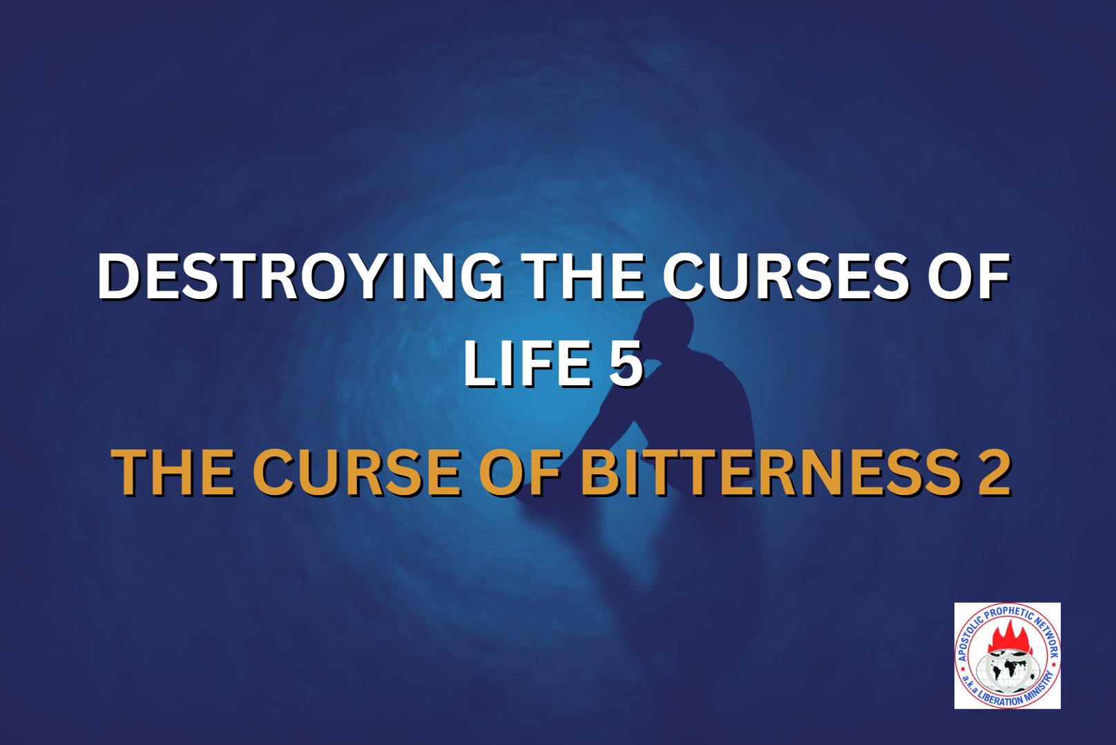 DESTROYING THE CURSES OF LIFE 5 - THE CURSE OF BITTERNESS 2