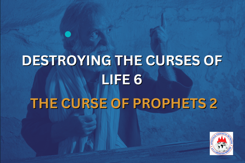 DESTROYING THE CURSES OF LIFE 6 - THE CURSE OF PROPHETS 2