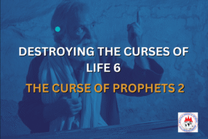 DESTROYING THE CURSES OF LIFE 6 - THE CURSE OF PROPHETS 2