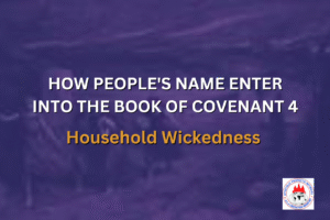 HOW PEOPLE'S NAME ENTER INTO THE BOOK OF COVENANT 4 - Household Wickedness