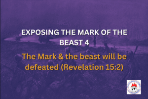 EXPOSING THE MARK OF THE BEAST 4 - The Mark & the beast will be defeated (Revelation 15:2)