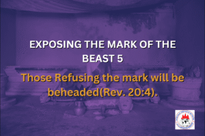 EXPOSING THE MARK OF THE BEAST 5 - Those Refusing the mark will be beheaded(Rev. 20:4).