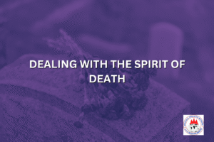 DEALING WITH THE SPIRIT OF DEATH
