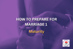 HOW TO PREPARE FOR MARRIAGE 1 - Maturity