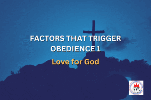 FACTORS THAT TRIGGER OBEDIENCE 1 - Love for God