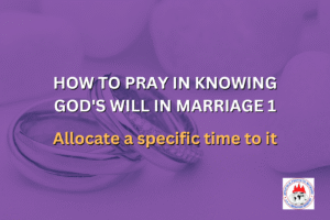 HOW TO PRAY IN KNOWING GOD'S WILL IN MARRIAGE 1 - Allocate a specific time to it
