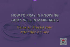 HOW TO PRAY IN KNOWING GOD'S WILL IN MARRIAGE 2 - Relax and focus your attention on God