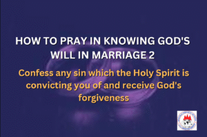 HOW TO PRAY IN KNOWING GOD'S WILL IN MARRIAGE 3 - Confess any sin which the Holy Spirit is convicting you of and receive God's forgiveness