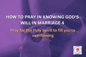 HOW TO PRAY IN KNOWING GOD'S WILL IN MARRIAGE 4 - Pray for the Holy Spirit to fill you to overflowing