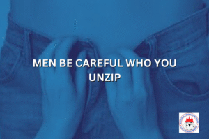 MEN BE CAREFUL WHO YOU UNZIP