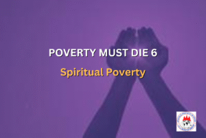 POVERTY MUST DIE 6 - Spiritual Poverty