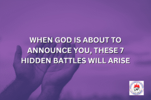 WHEN GOD IS ABOUT TO ANNOUNCE YOU, THESE 7 HIDDEN BATTLES WILL ARISE