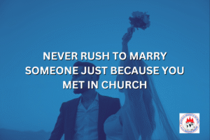 NEVER RUSH TO MARRY SOMEONE JUST BECAUSE YOU MET IN CHURCH