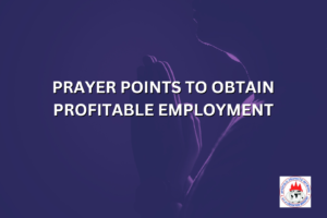 PRAYER POINTS TO OBTAIN PROFITABLE EMPLOYMENT