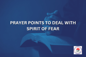 PRAYER POINTS TO DEAL WITH SPIRIT OF FEAR