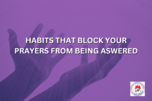 HABITS THAT BLOCK YOUR PRAYERS FROM BEING ASWERED
