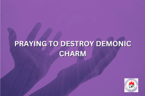 PRAYING TO DESTROY DEMONIC CHARM