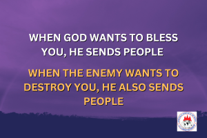 WHEN GOD WANTS TO BLESS YOU, HE SENDS PEOPLE — WHEN THE ENEMY WANTS TO DESTROY YOU, HE ALSO SENDS PEOPLE