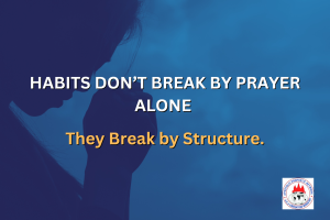 HABITS DON’T BREAK BY PRAYER ALONE - They Break by Structure.