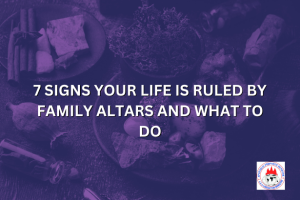 7 SIGNS YOUR LIFE IS RULED BY FAMILY ALTARS AND WHAT TO DO