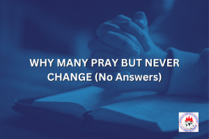 WHY MANY PRAY BUT NEVER CHANGE (No Answers)