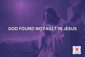 GOD FOUND NO FAULT IN JESUS