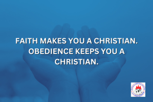 FAITH MAKES YOU A CHRISTIAN. OBEDIENCE KEEPS YOU A CHRISTIAN.