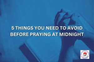 5 THINGS YOU NEED TO AVOID BEFORE PRAYING AT MIDNIGHT